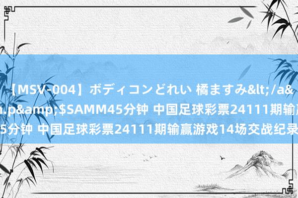 【MSV-004】ボディコンどれい 橘ますみ</a>1992-02-06h.m.p&$SAMM45分钟 中国足球彩票24111期输赢游戏14场交战纪录