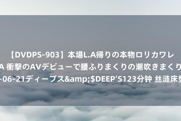 【DVDPS-903】本場L.A帰りの本物ロリカワレゲエダンサーSAKURA 衝撃のAVデビューで腰ふりまくりの潮吹きまくり！！</a>2007-06-21ディープス&$DEEP’S123分钟 丝涟床垫新品上线，为深度睡觉和形体花样健康提议经管决策