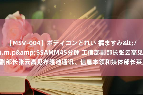 【MSV-004】ボディコンどれい 橘ますみ</a>1992-02-06h.m.p&$SAMM45分钟 工信部副部长张云高见布隆迪通讯、信息本领和媒体部长莱奥卡迪·恩达卡依萨巴