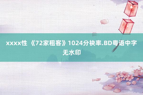 xxxx性 《72家租客》1024分袂率.BD粤语中字无水印